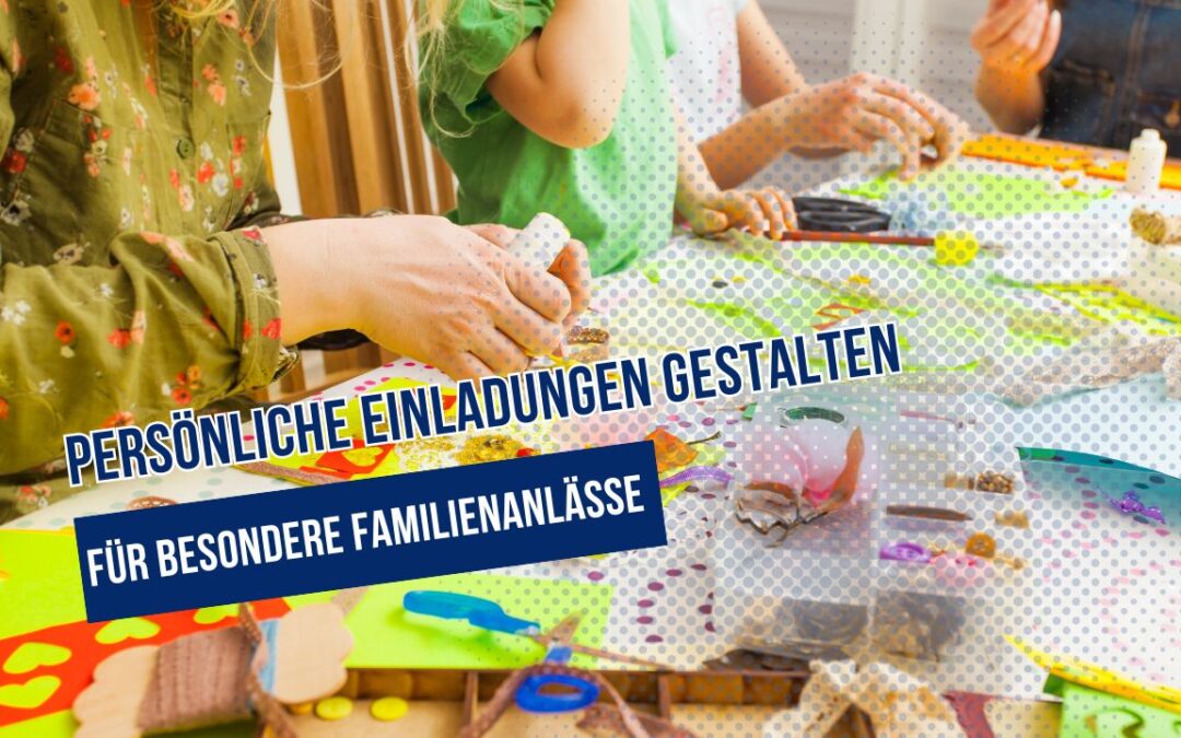 So gestaltest du persönliche Einladungen für besondere Familienanlässe
