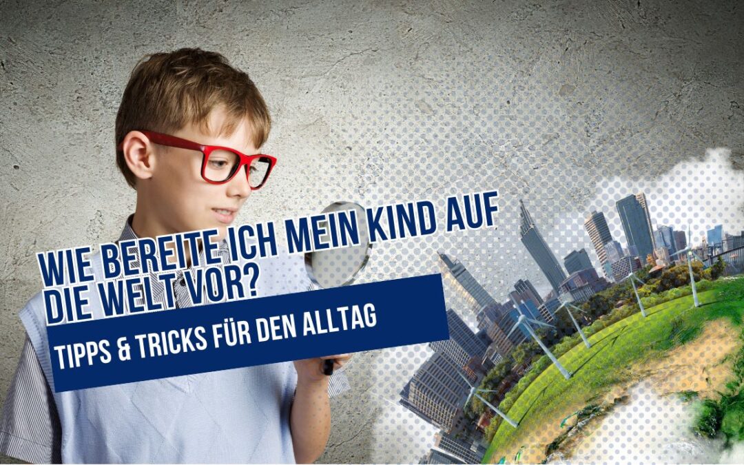 Wie bereitest du dein Kind auf die große, weite Welt vor?