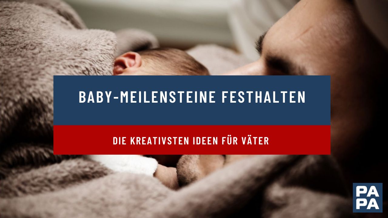 Baby-Meilensteine festhalten – die kreativsten Ideen für Väter