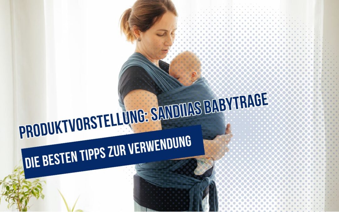 Die besten Tipps zur Verwendung der Sandiias Babytrage für glückliche Eltern und Babys